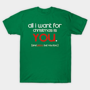 All I Want For Christmas is You... and Pizza T-Shirt